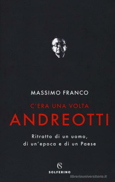 C'era una volta Andreotti. Ritratto di un uomo, di un'epoca e di un Paese